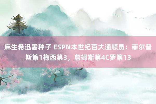 麻生希迅雷种子 ESPN本世纪百大通顺员：菲尔普斯第1梅西第3，詹姆斯第4C罗第13