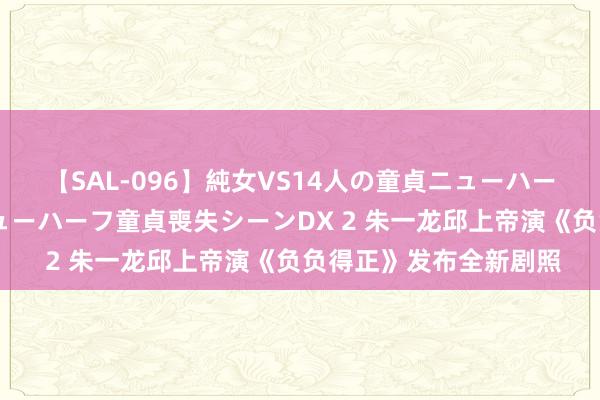 【SAL-096】純女VS14人の童貞ニューハーフ 二度と見れないニューハーフ童貞喪失シーンDX 2 朱一龙邱上帝演《负负得正》发布全新剧照