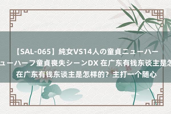 【SAL-065】純女VS14人の童貞ニューハーフ 二度と見れないニューハーフ童貞喪失シーンDX 在广东有钱东谈主是怎样的？主打一个随心