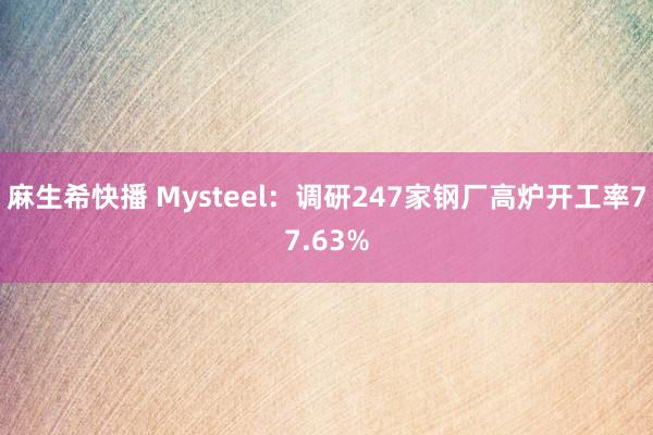 麻生希快播 Mysteel：调研247家钢厂高炉开工率77.63%